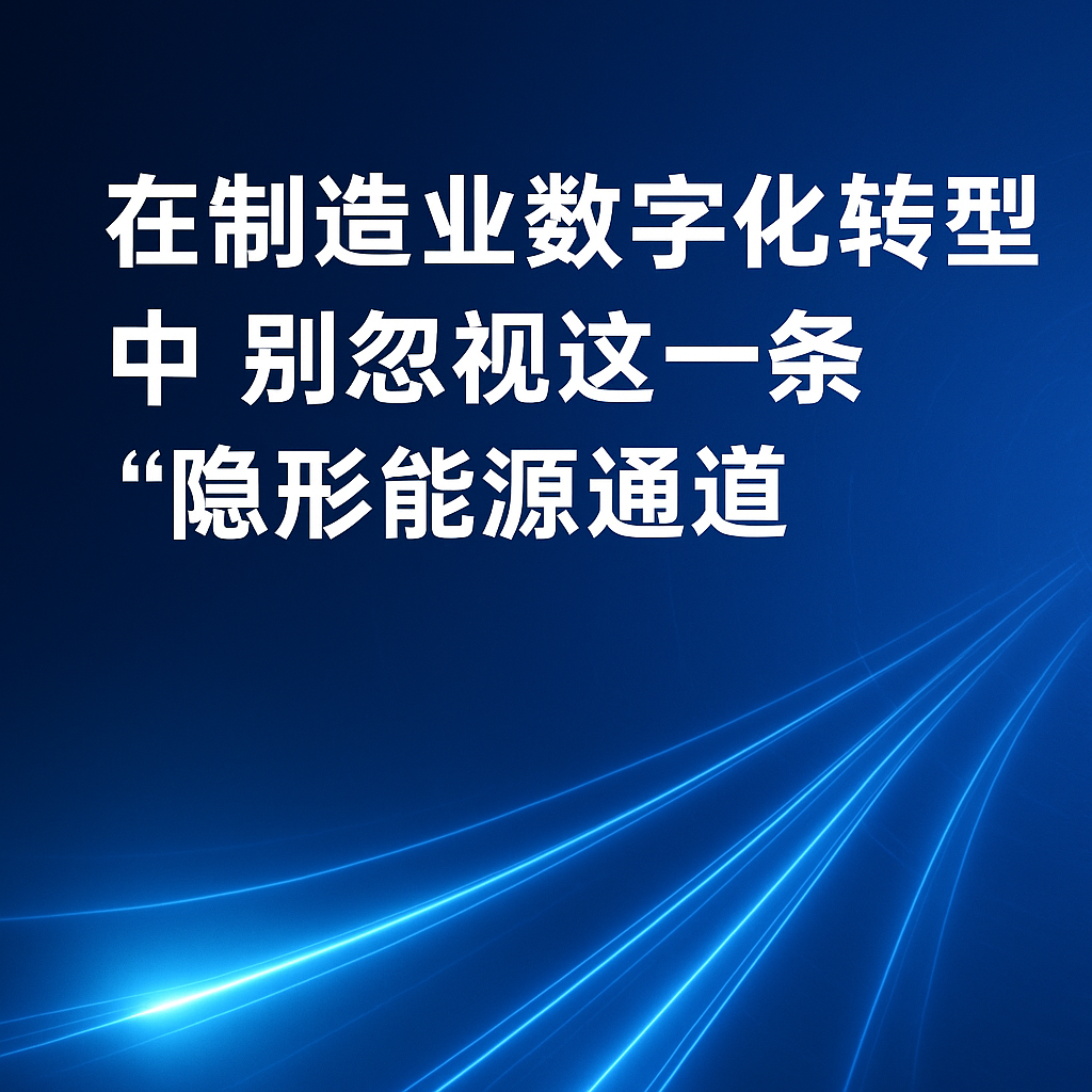 在造作业数字化转型中，，，，，别忽视这一条“隐形能源通路”